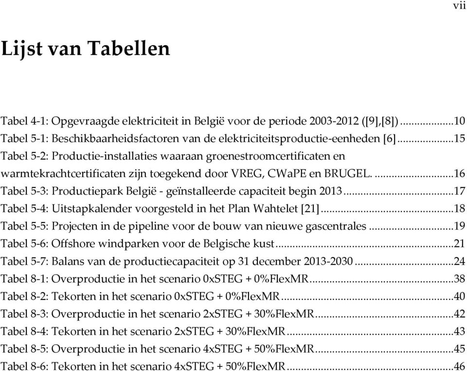 ... 16 Tabel 5-3: Productiepark België - geïnstalleerde capaciteit begin 2013... 17 Tabel 5-4: Uitstapkaler voorgesteld in het Plan Wahtelet [21].