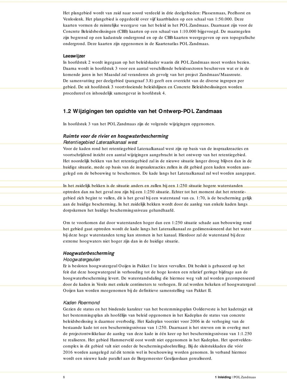 De maatregelen zijn begrensd op een kadastrale ondergrond en op de CBB-kaarten weergegeven op een topografische ondergrond. Deze kaarten zijn opgenomen in de Kaartenatlas POL Zandmaas.