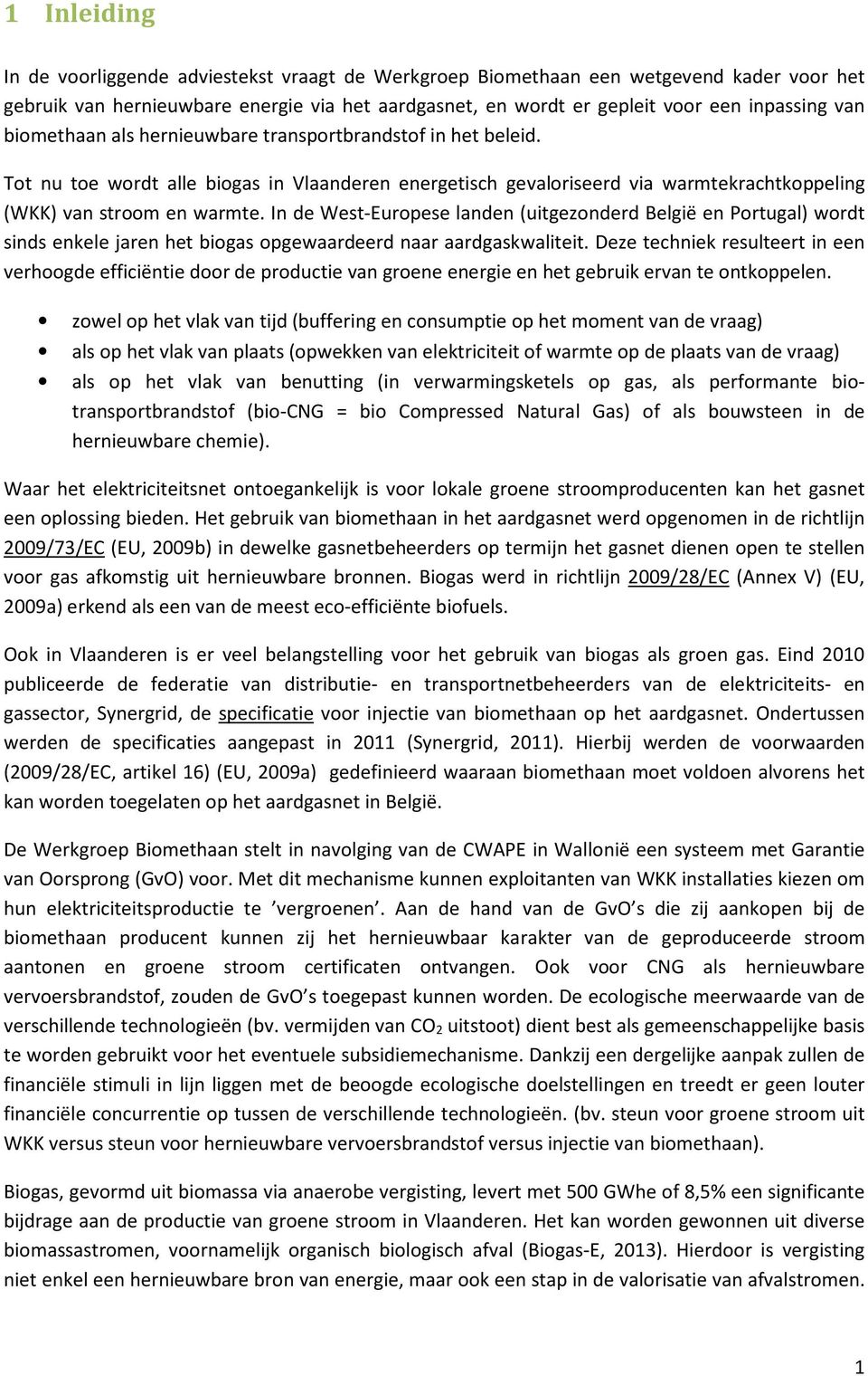 In de West-Europese landen (uitgezonderd België en Portugal) wordt sinds enkele jaren het biogas opgewaardeerd naar aardgaskwaliteit.