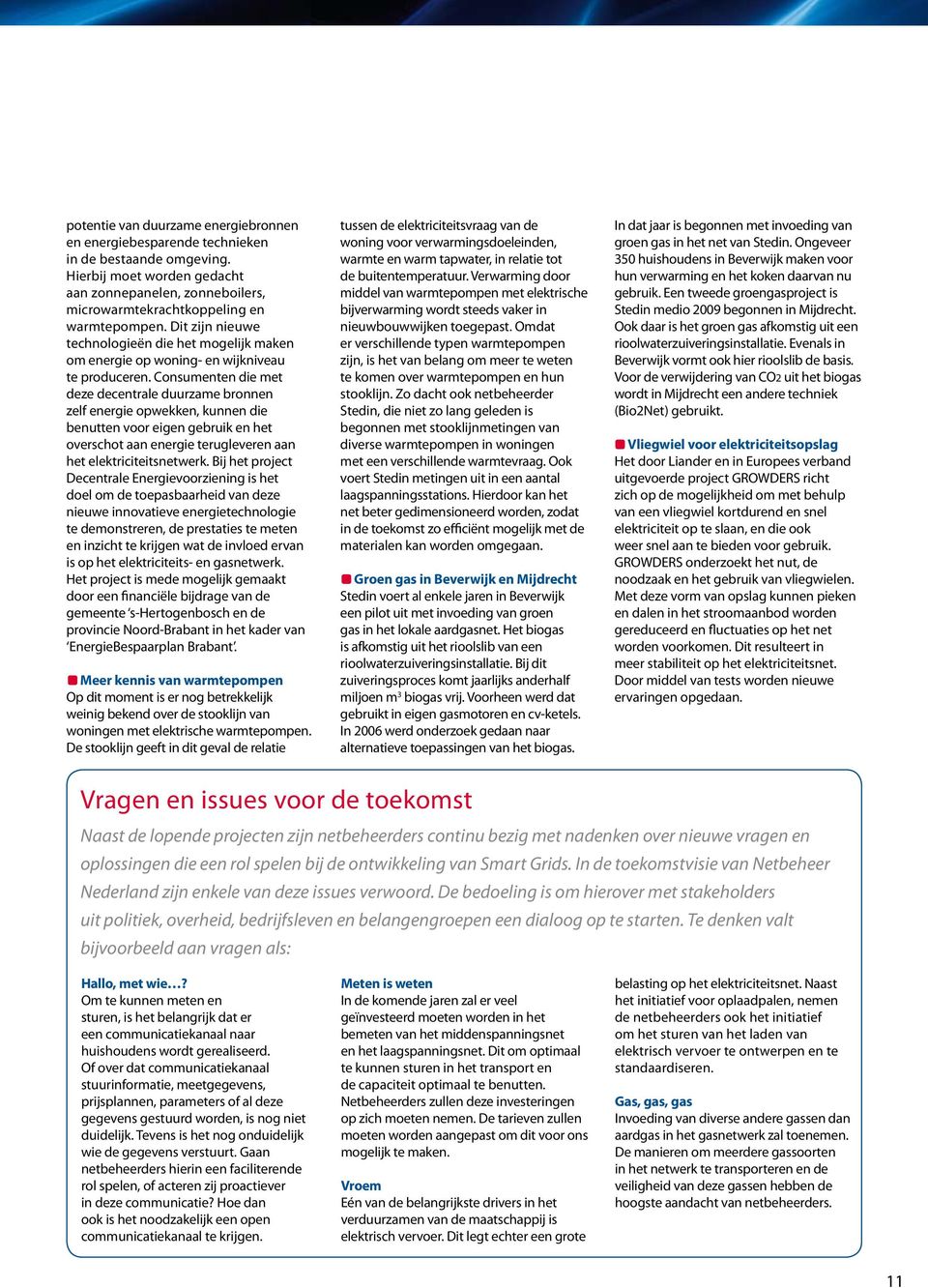 Consumenten die met deze decentrale duurzame bronnen zelf energie opwekken, kunnen die benutten voor eigen gebruik en het overschot aan energie terugleveren aan het elektriciteitsnetwerk.