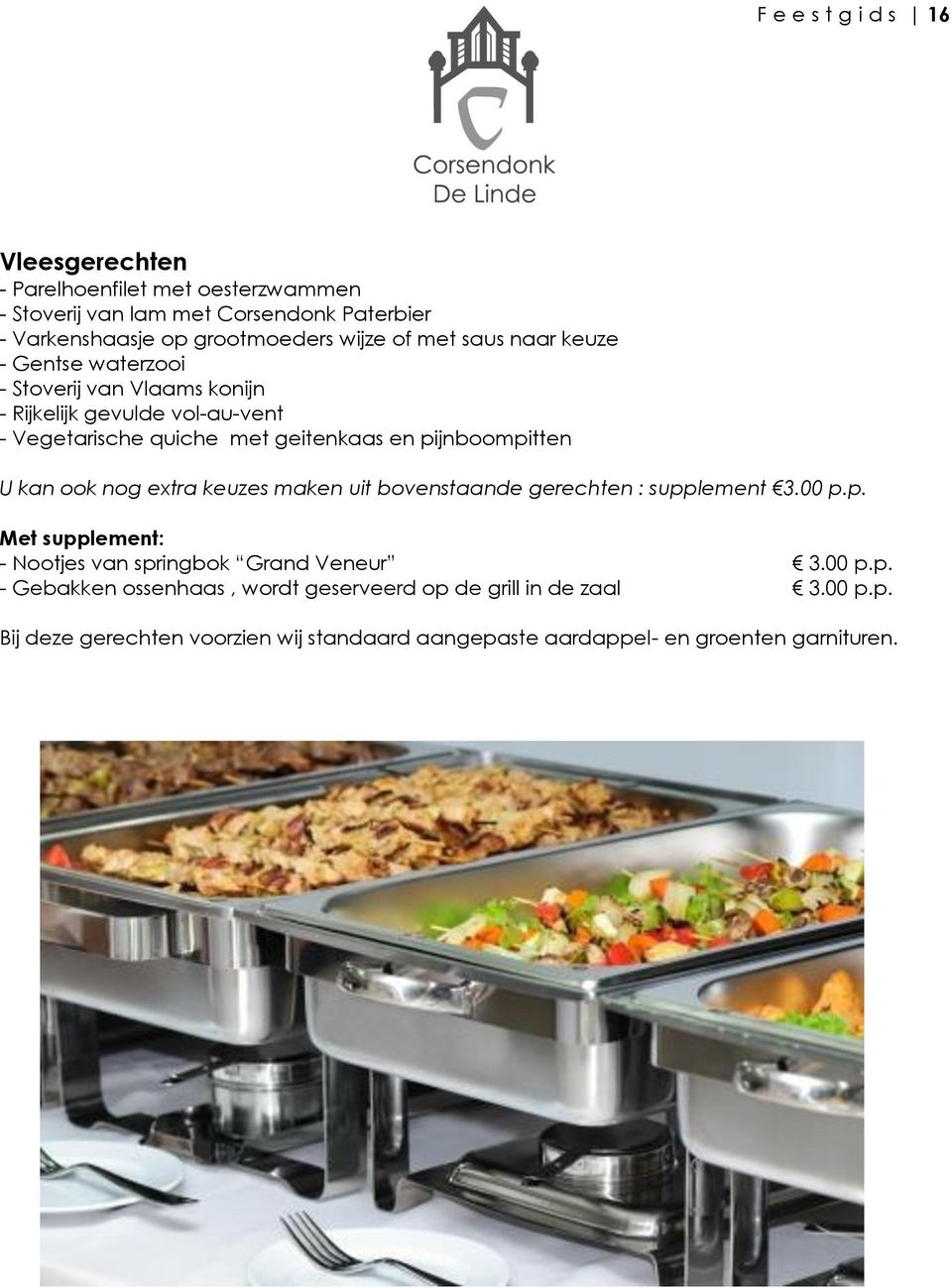 U kan ook nog extra keuzes maken uit bovenstaande gerechten : supplement 3.00 p.p. Met supplement: - Nootjes van springbok Grand Veneur 3.00 p.p. - Gebakken ossenhaas, wordt geserveerd op de grill in de zaal 3.