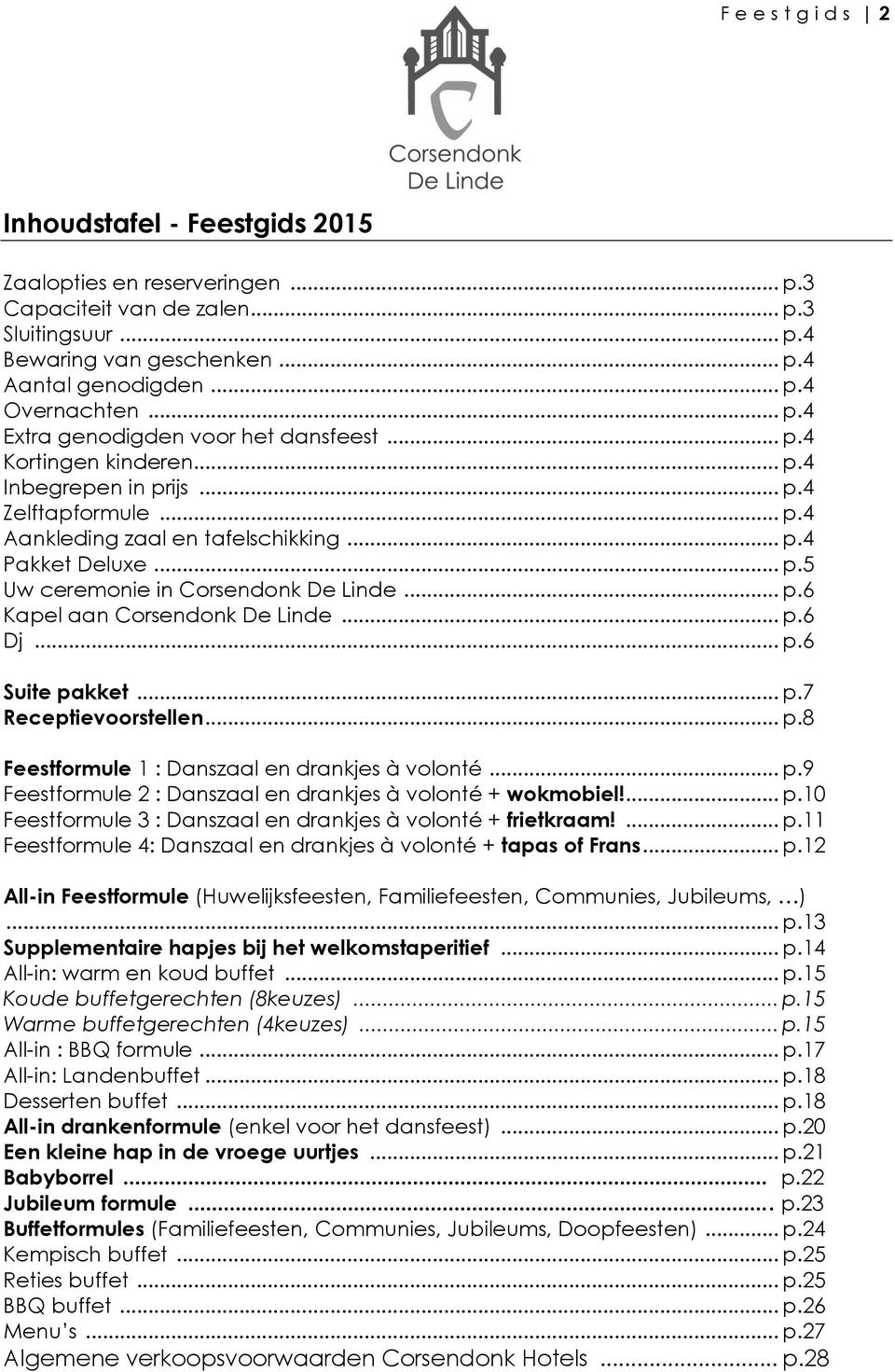 .. p.6 Dj... p.6 Suite pakket... p.7 Receptievoorstellen... p.8 Feestformule 1 : Danszaal en drankjes à volonté... p.9 Feestformule 2 : Danszaal en drankjes à volonté + wokmobiel!... p.10 Feestformule 3 : Danszaal en drankjes à volonté + frietkraam!