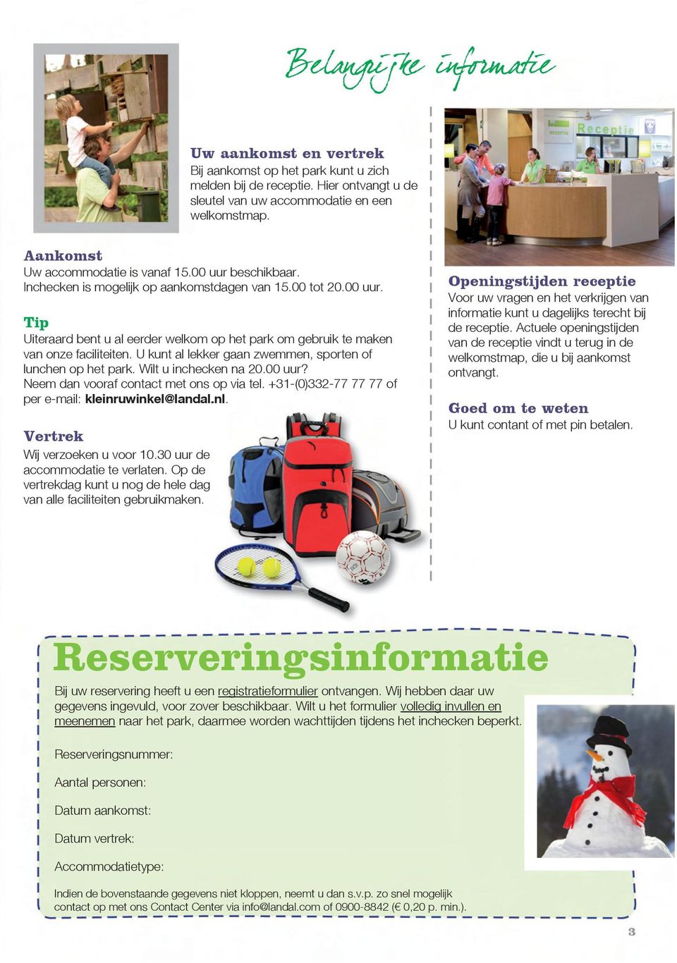 U kunt al lekker gaan zwemmen, sporten of lunchen op het park. Wilt u inchecken na 20.00 uur? Neem dan vooraf contact met ons op via tel. +31-(0)332-77 77 77 of per e-mail: kleinruwinkel@landal.nl.