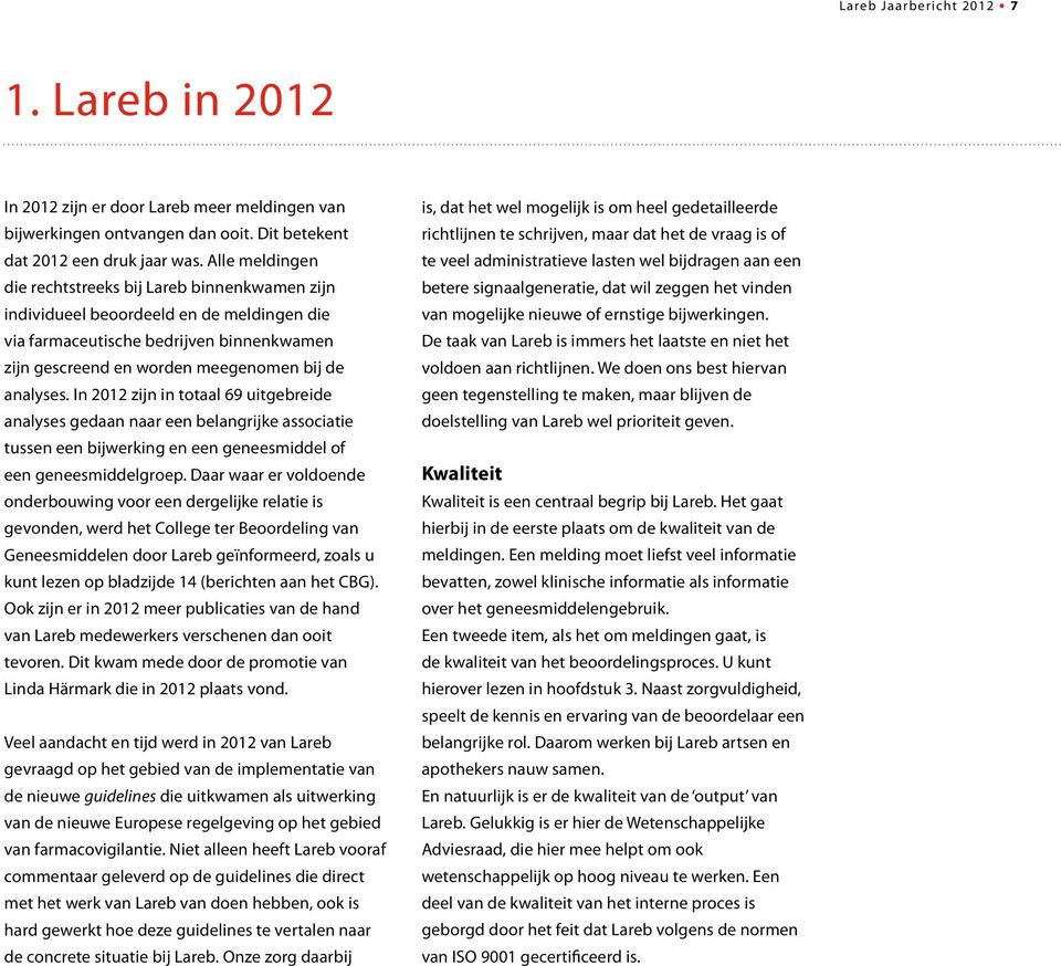 In 2012 zijn in totaal 69 uitgebreide analyses gedaan naar een belangrijke associatie tussen een bijwerking en een geneesmiddel of een geneesmiddelgroep.