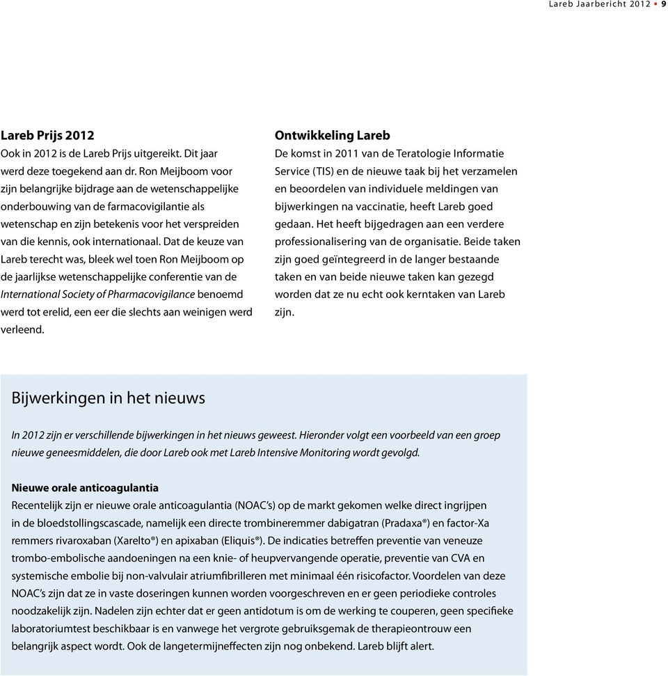 Dat de keuze van Lareb terecht was, bleek wel toen Ron Meijboom op de jaarlijkse wetenschappelijke conferentie van de International Society of Pharmacovigilance benoemd werd tot erelid, een eer die