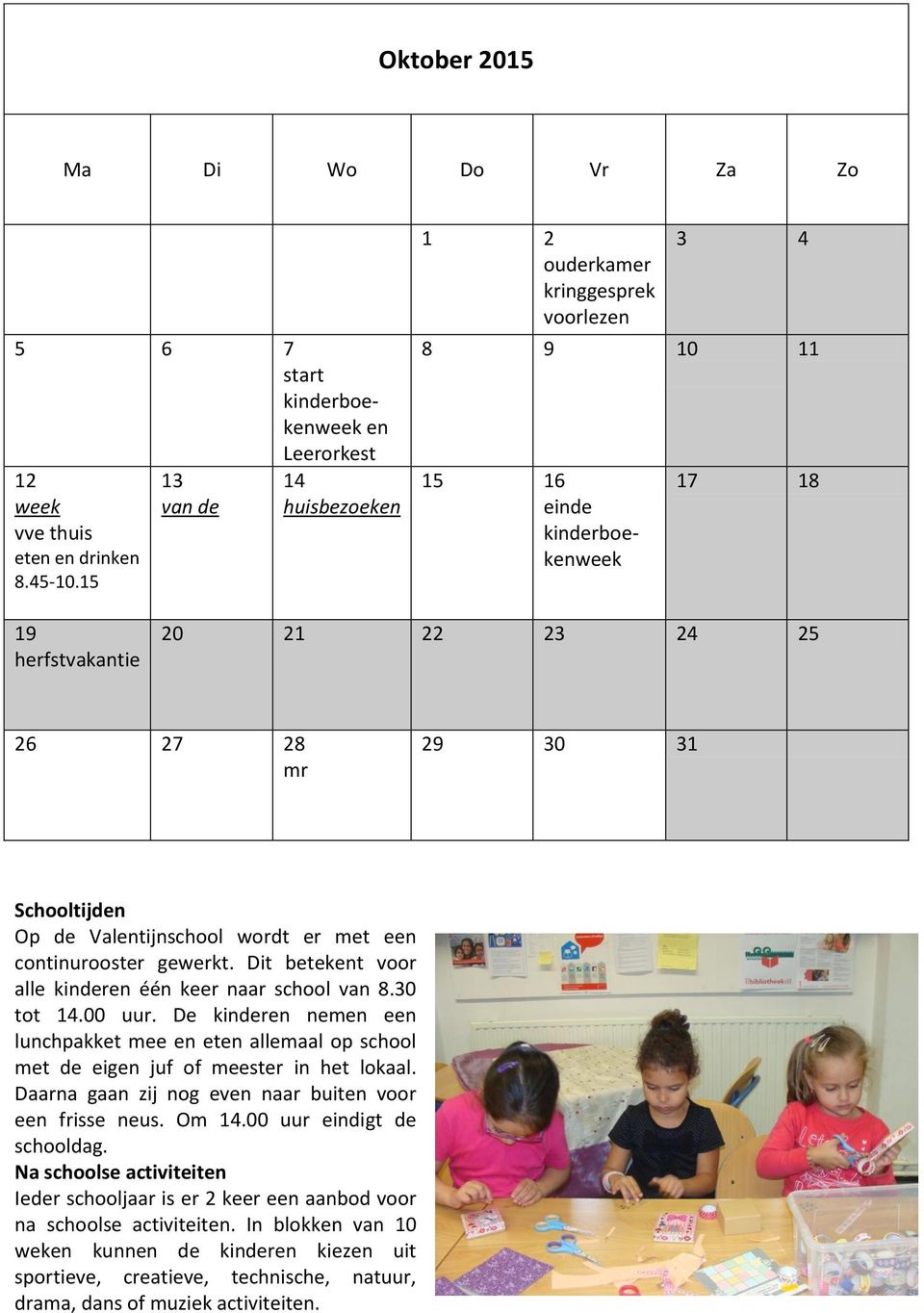 00 uur. De kinderen nemen een lunchpakket mee en eten allemaal op school met de eigen juf of meester in het lokaal. Daarna gaan zij nog even naar buiten voor een frisse neus. Om 14.