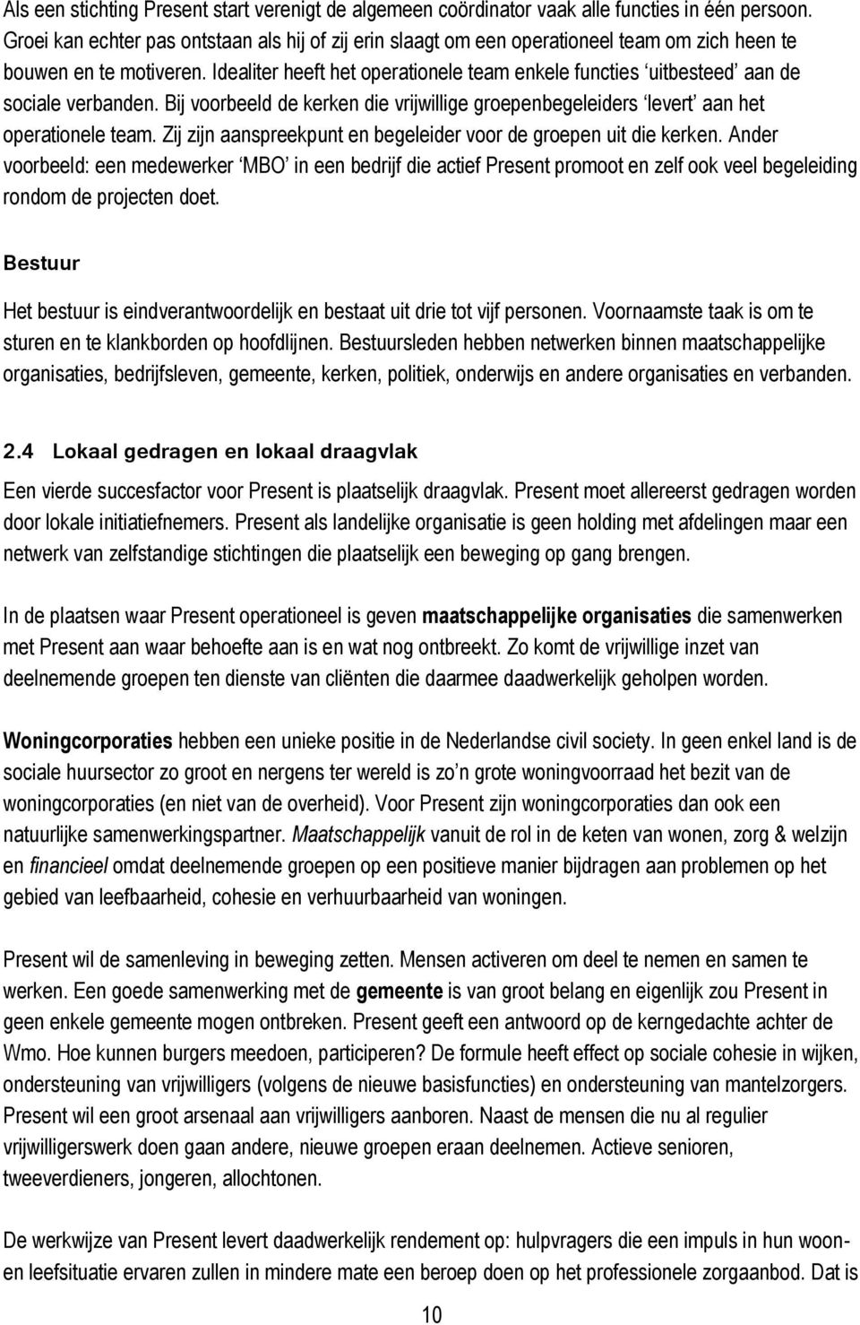 Idealiter heeft het operationele team enkele functies uitbesteed aan de sociale verbanden. Bij voorbeeld de kerken die vrijwillige groepenbegeleiders levert aan het operationele team.