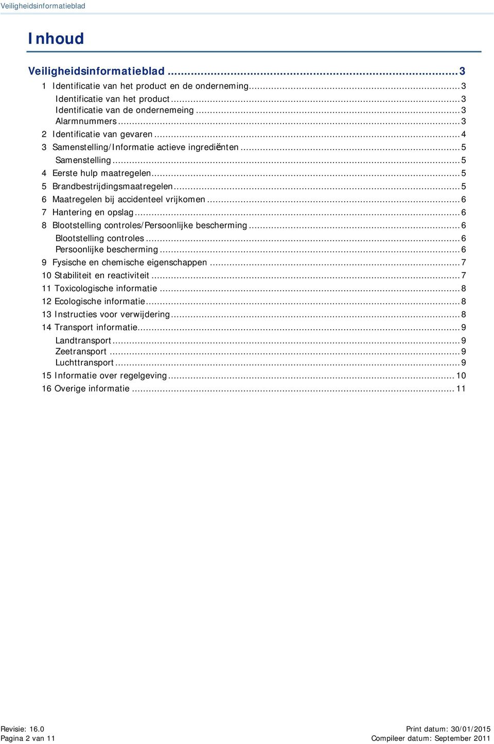 .. 5 6 Maatregelen bij accidenteel vrijkomen... 6 7 Hantering en opslag... 6 8 Blootstelling controles/persoonlijke bescherming... 6 Blootstelling controles... 6 Persoonlijke bescherming.