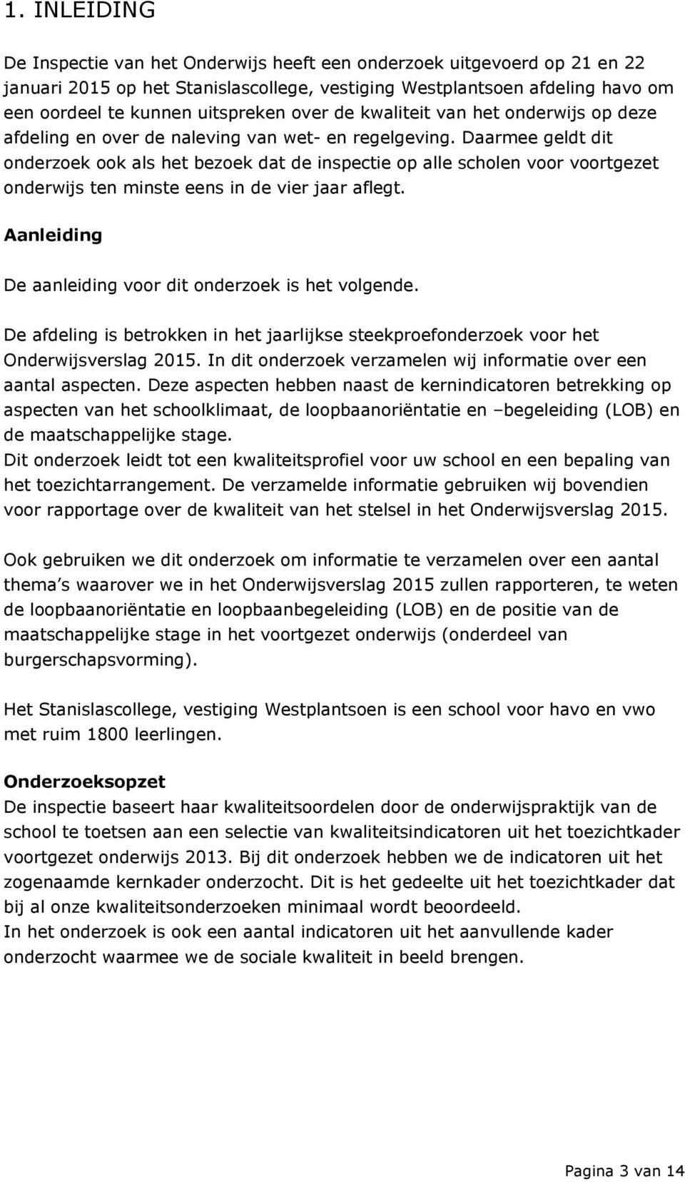 Daarmee geldt dit onderzoek ook als het bezoek dat de inspectie op alle scholen voor voortgezet onderwijs ten minste eens in de vier jaar aflegt.