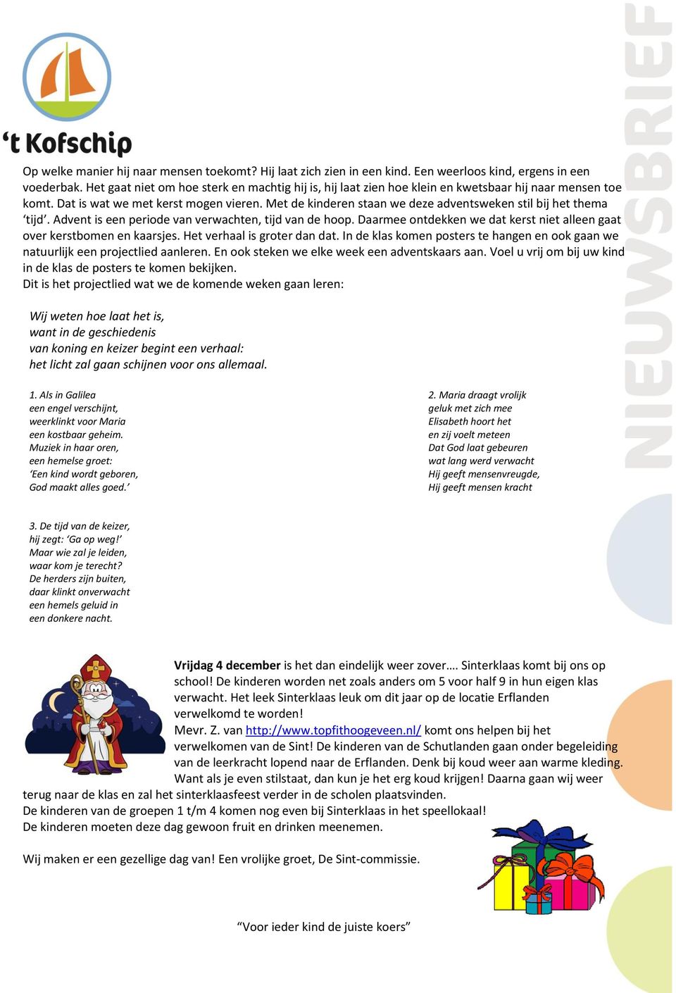 Met de kinderen staan we deze adventsweken stil bij het thema tijd. Advent is een periode van verwachten, tijd van de hoop. Daarmee ontdekken we dat kerst niet alleen gaat over kerstbomen en kaarsjes.