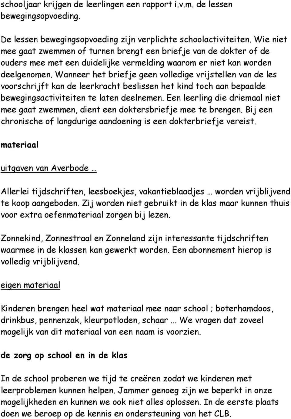 Wanneer het briefje geen volledige vrijstellen van de les voorschrijft kan de leerkracht beslissen het kind toch aan bepaalde bewegingsactiviteiten te laten deelnemen.