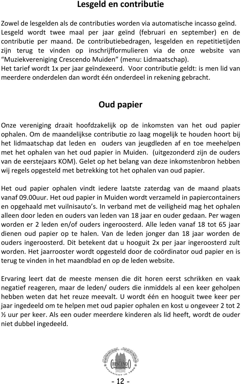 Het tarief wordt 1x per jaar geïndexeerd. Voor contributie geldt: is men lid van meerdere onderdelen dan wordt één onderdeel in rekening gebracht.