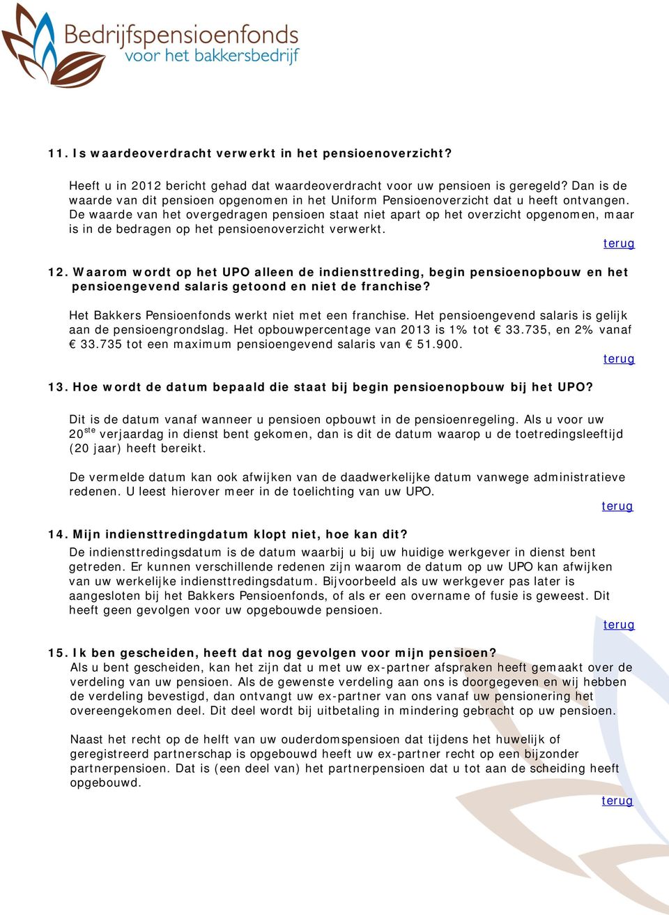 De waarde van het overgedragen pensioen staat niet apart op het overzicht opgenomen, maar is in de bedragen op het pensioenoverzicht verwerkt. 12.