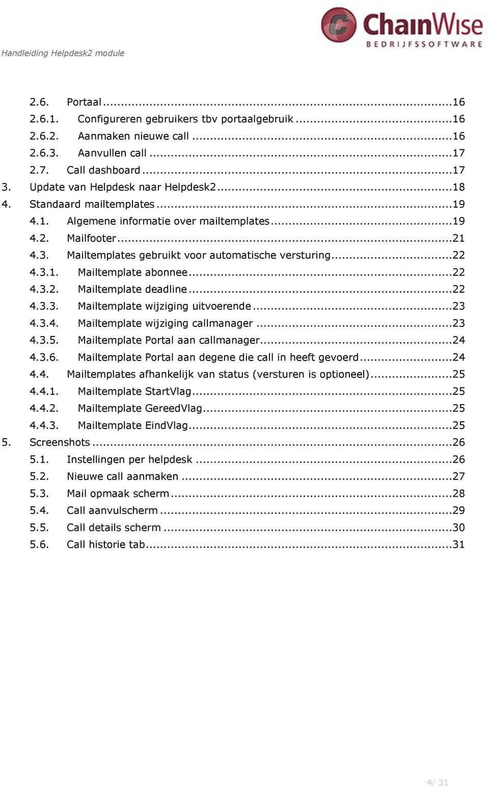 ..22 4.3.2. Mailtemplate deadline...22 4.3.3. Mailtemplate wijziging uitvoerende...23 4.3.4. Mailtemplate wijziging callmanager...23 4.3.5. Mailtemplate Portal aan callmanager...24 4.3.6.