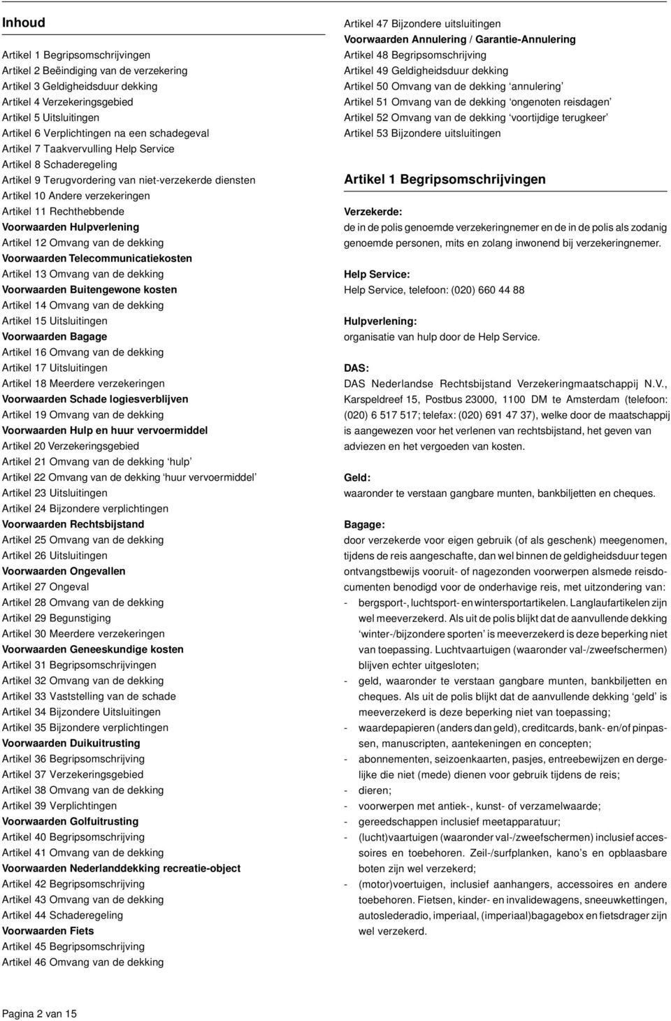 Hulpverlening Artikel 2 Omvang van de dekking Voorwaarden Telecommunicatiekosten Artikel 3 Omvang van de dekking Voorwaarden Buitengewone kosten Artikel 4 Omvang van de dekking Artikel 5