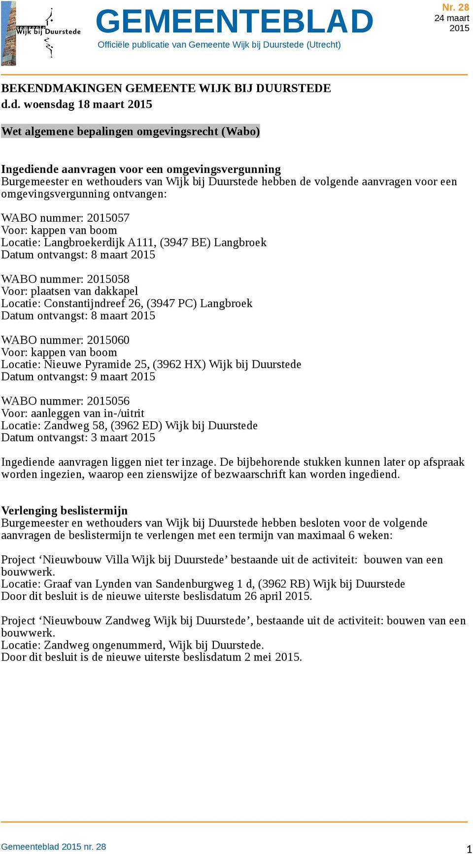 voor een omgevingsvergunning ontvangen: WABO nummer: 057 Locatie: Langbroekerdijk A111, (3947 BE) Langbroek Datum ontvangst: 8 maart WABO nummer: 058 Voor: plaatsen van dakkapel Locatie: