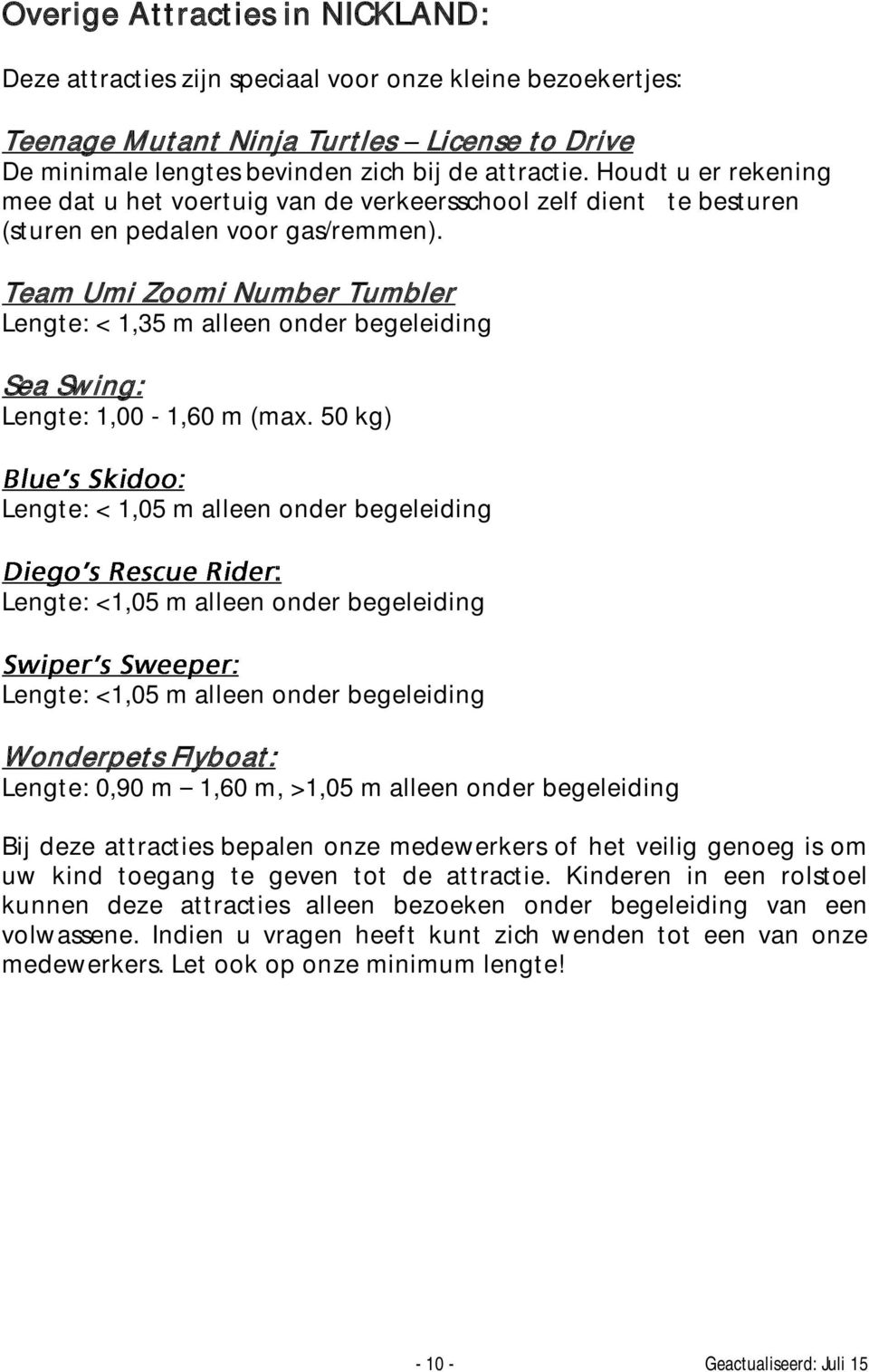 Team Umi Zoomi Number Tumbler Lengte: < 1,35 m alleen onder begeleiding Sea Swing: Lengte: 1,00-1,60 m (max.