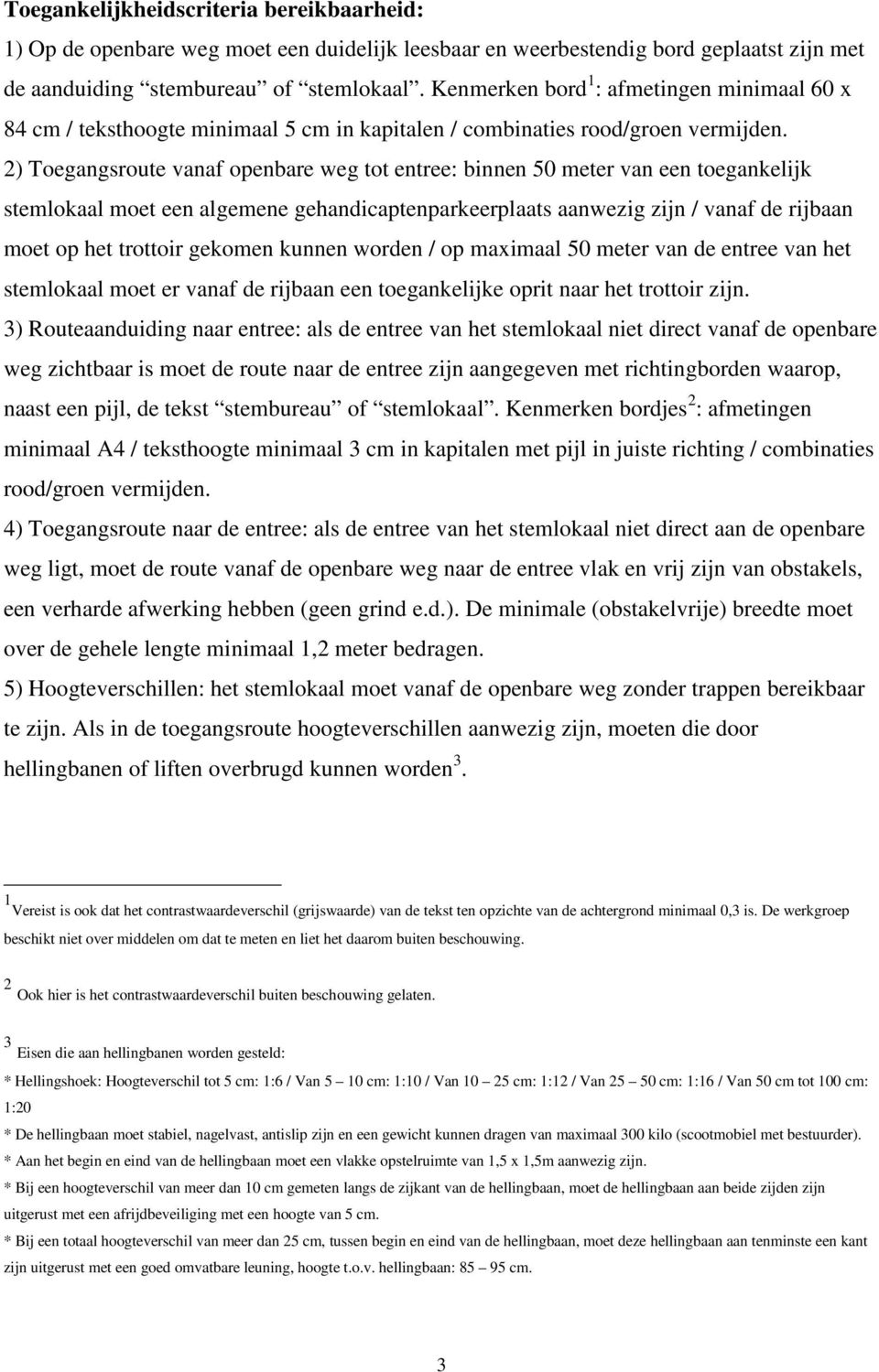 2) Toegangsroute vanaf openbare weg tot entree: binnen 50 meter van een toegankelijk stemlokaal moet een algemene gehandicaptenparkeerplaats aanwezig zijn / vanaf de rijbaan moet op het trottoir