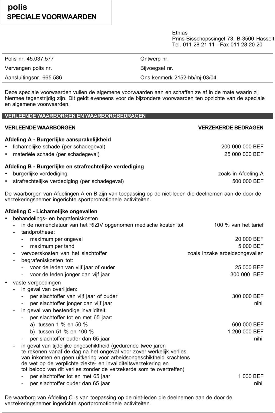 VERLEENDE WAARBORGEN EN WAARBORGBEDRAGEN VERLEENDE WAARBORGEN VERZEKERDE BEDRAGEN Afdeling A - Burgerlijke aansprakelijkheid lichamelijke schade (per schadegeval) 200 000 000 BEF materiële schade