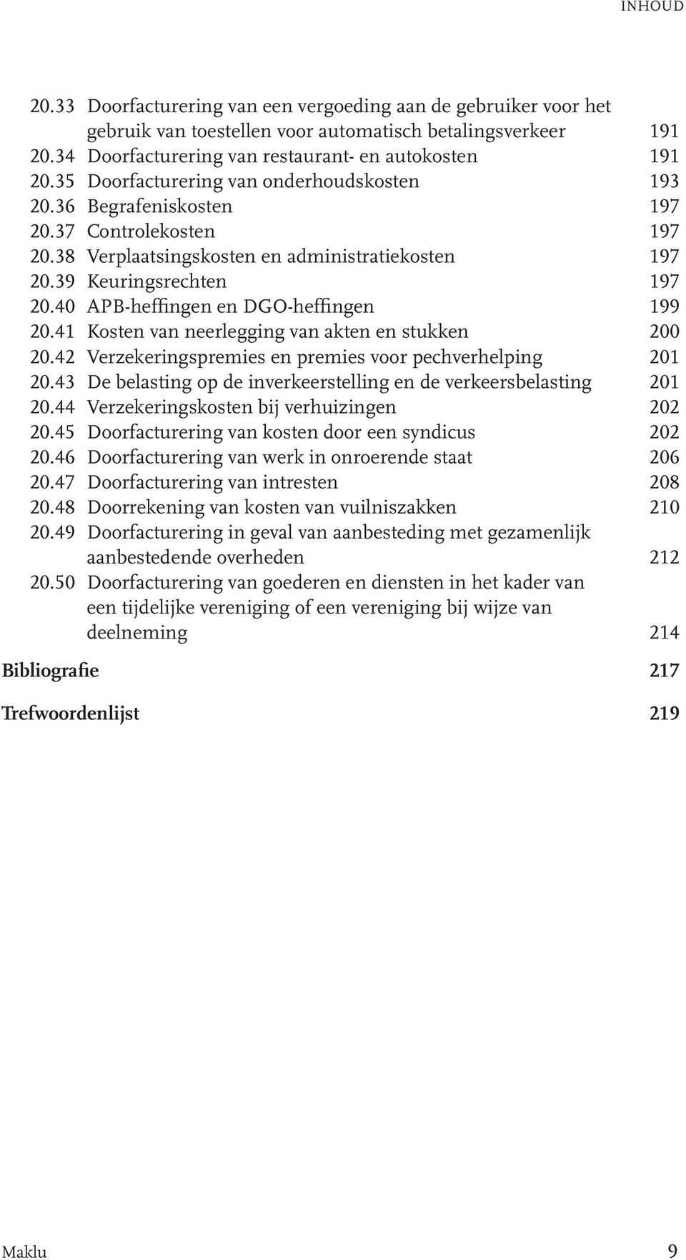 40 APB-heffingen en DGO-heffingen 199 20.41 Kosten van neerlegging van akten en stukken 200 20.42 Verzekeringspremies en premies voor pechverhelping 201 20.