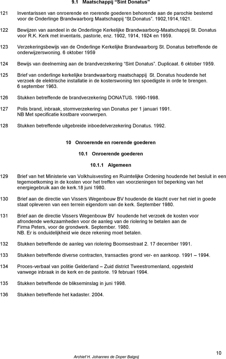 123 Verzekeringsbewijs van de Onderlinge Kerkelijke Brandwaarborg St. Donatus betreffende de onderwijzerswoning. 6 oktober 1959 124 Bewijs van deelneming aan de brandverzekering Sint Donatus.