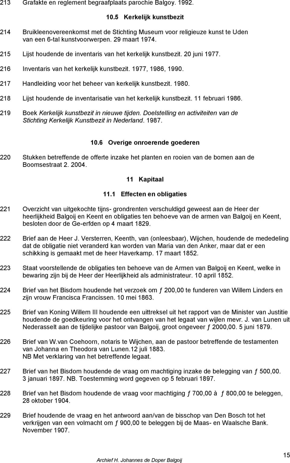 217 Handleiding voor het beheer van kerkelijk kunstbezit. 1980. 218 Lijst houdende de inventarisatie van het kerkelijk kunstbezit. 11 februari 1986. 219 Boek Kerkelijk kunstbezit in nieuwe tijden.