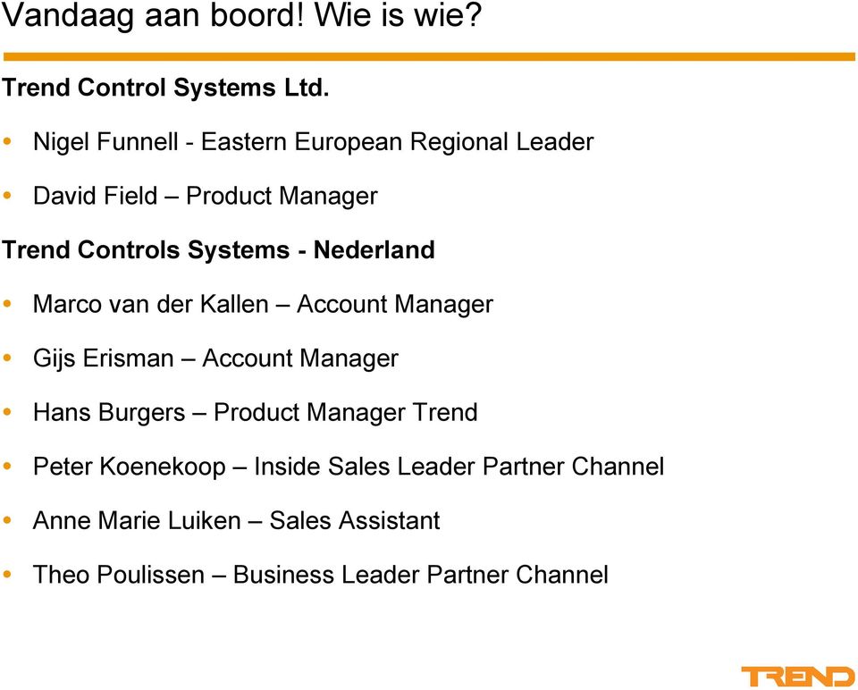 - Nederland Marco van der Kallen Account Manager Gijs Erisman Account Manager Hans Burgers Product