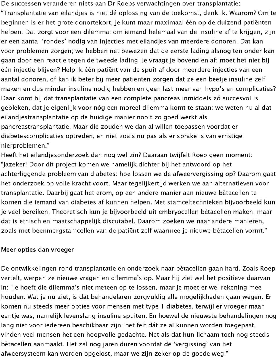 Dat zorgt voor een dilemma: om iemand helemaal van de insuline af te krijgen, zijn er een aantal rondes nodig van injecties met eilandjes van meerdere donoren.