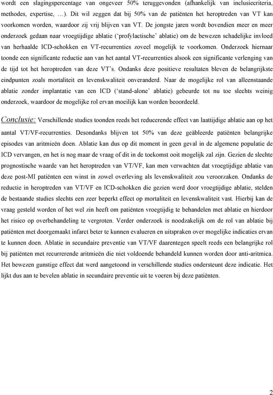 De jongste jaren wordt bovendien meer en meer onderzoek gedaan naar vroegtijdige ablatie ( profylactische ablatie) om de bewezen schadelijke invloed van herhaalde ICD-schokken en VT-recurrenties