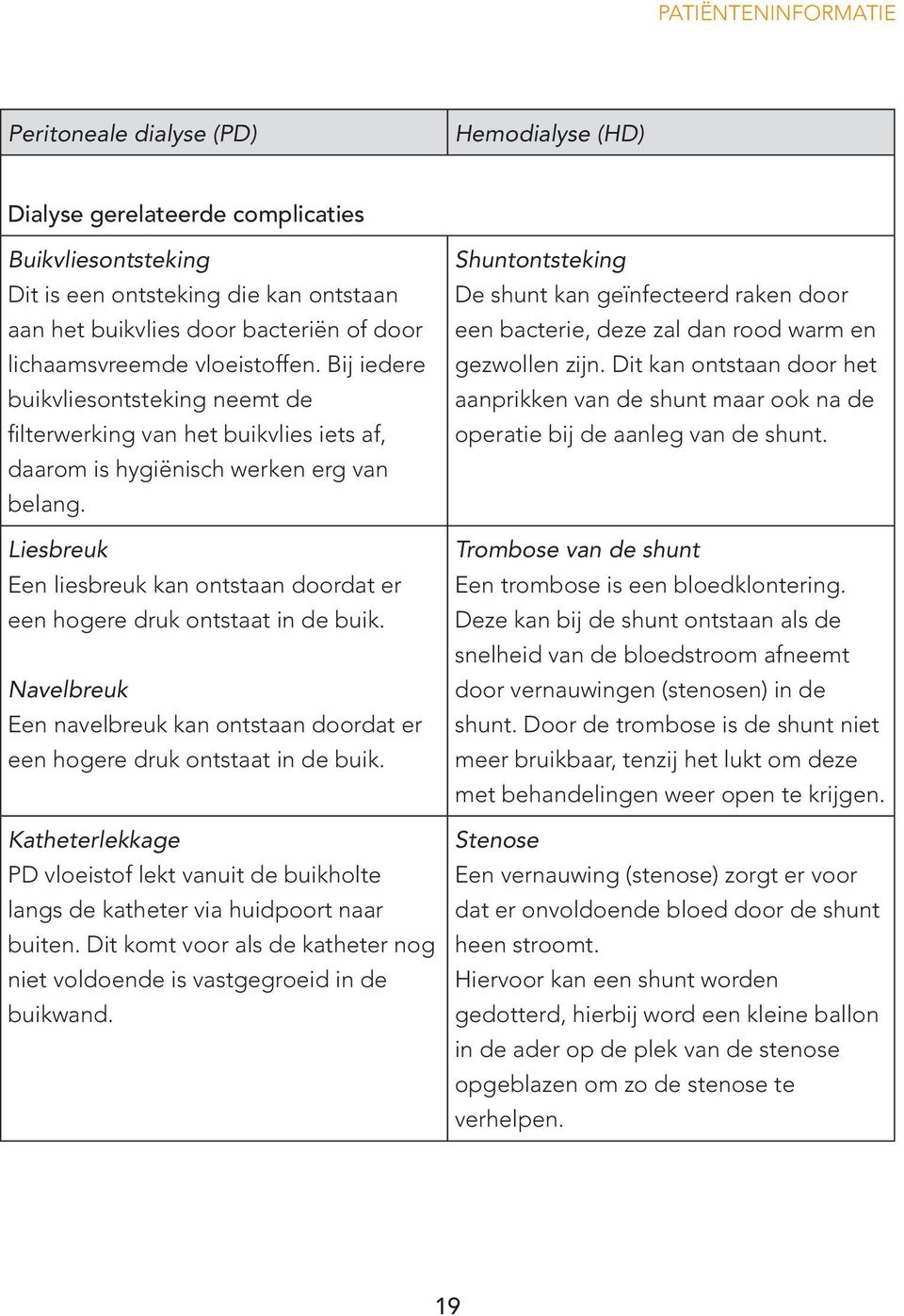 Liesbreuk Een liesbreuk kan ontstaan doordat er een hogere druk ontstaat in de buik. Navelbreuk Een navelbreuk kan ontstaan doordat er een hogere druk ontstaat in de buik.