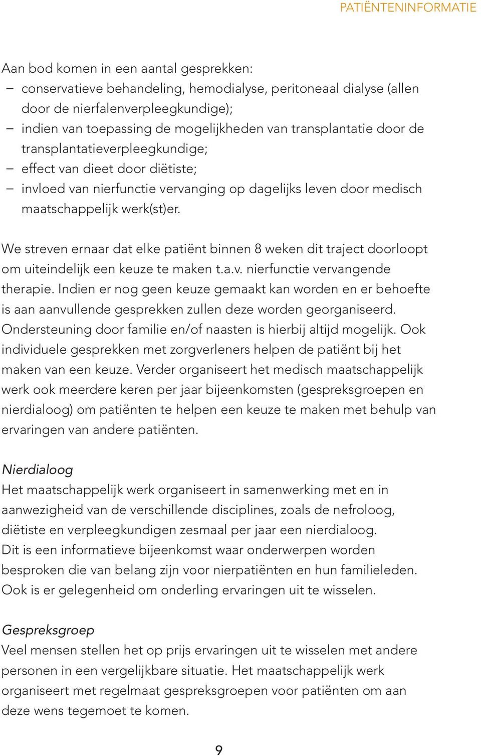 We streven ernaar dat elke patiënt binnen 8 weken dit traject doorloopt om uiteindelijk een keuze te maken t.a.v. nierfunctie vervangende therapie.