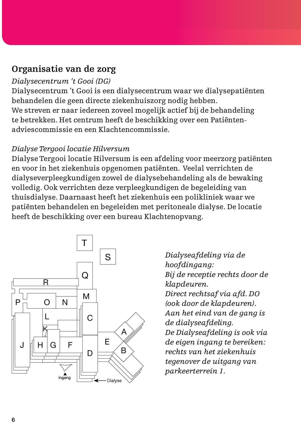 Dialyse Tergooi locatie Hilversum Dialyse Tergooi locatie Hilversum is een afdeling voor meerzorg patiënten en voor in het ziekenhuis opgenomen patiënten.