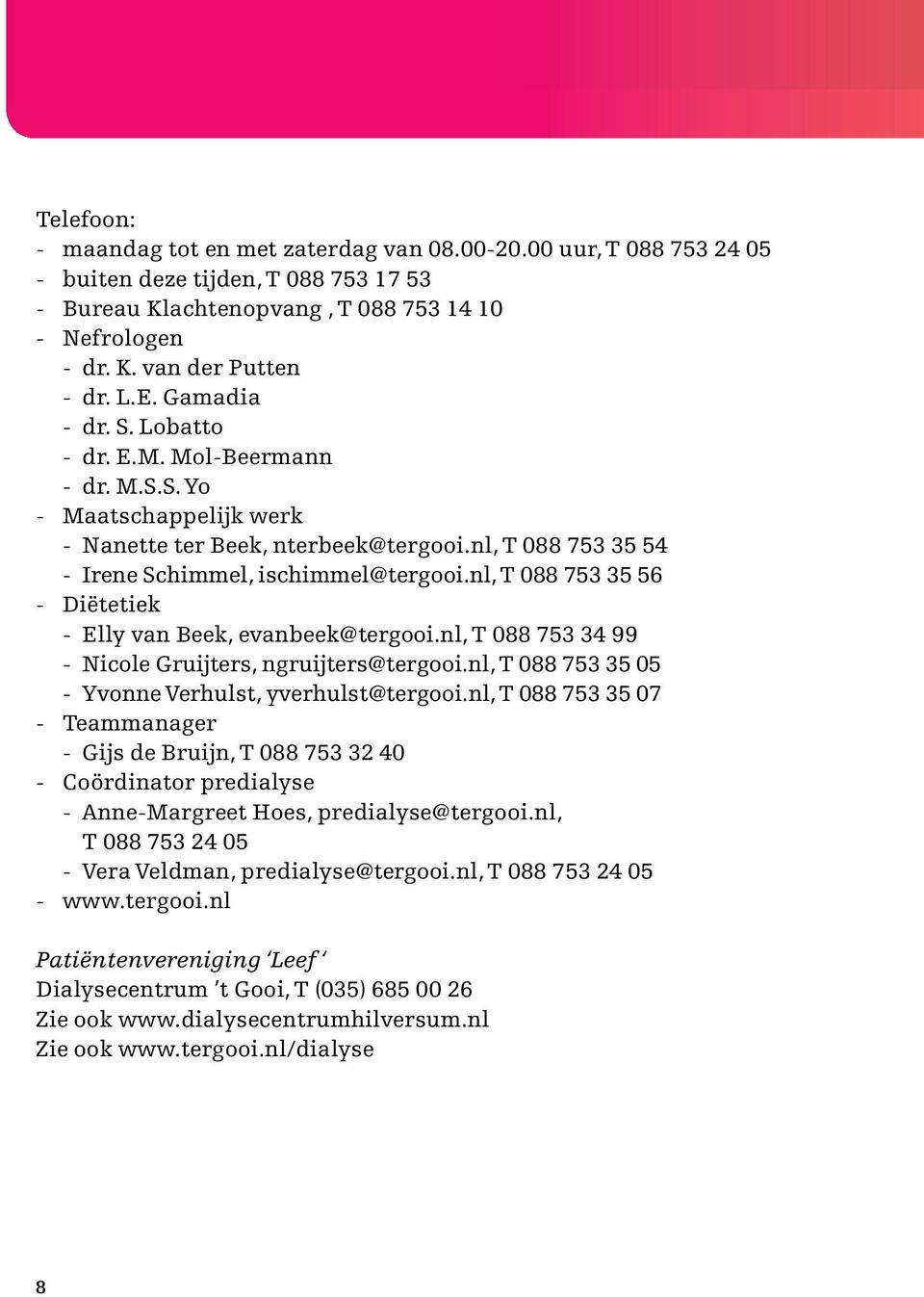 nl, T 088 753 35 56 - Diëtetiek - Elly van Beek, evanbeek@tergooi.nl, T 088 753 34 99 - Nicole Gruijters, ngruijters@tergooi.nl, T 088 753 35 05 - Yvonne Verhulst, yverhulst@tergooi.