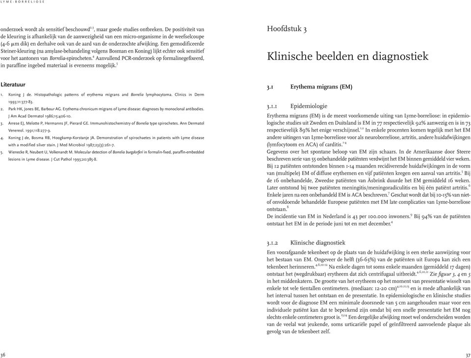 Een gemodificeerde Steiner-kleuring (na amylase-behandeling volgens Bosman en Koning) lijkt echter ook sensitief voor het aantonen van Borrelia-spirocheten.