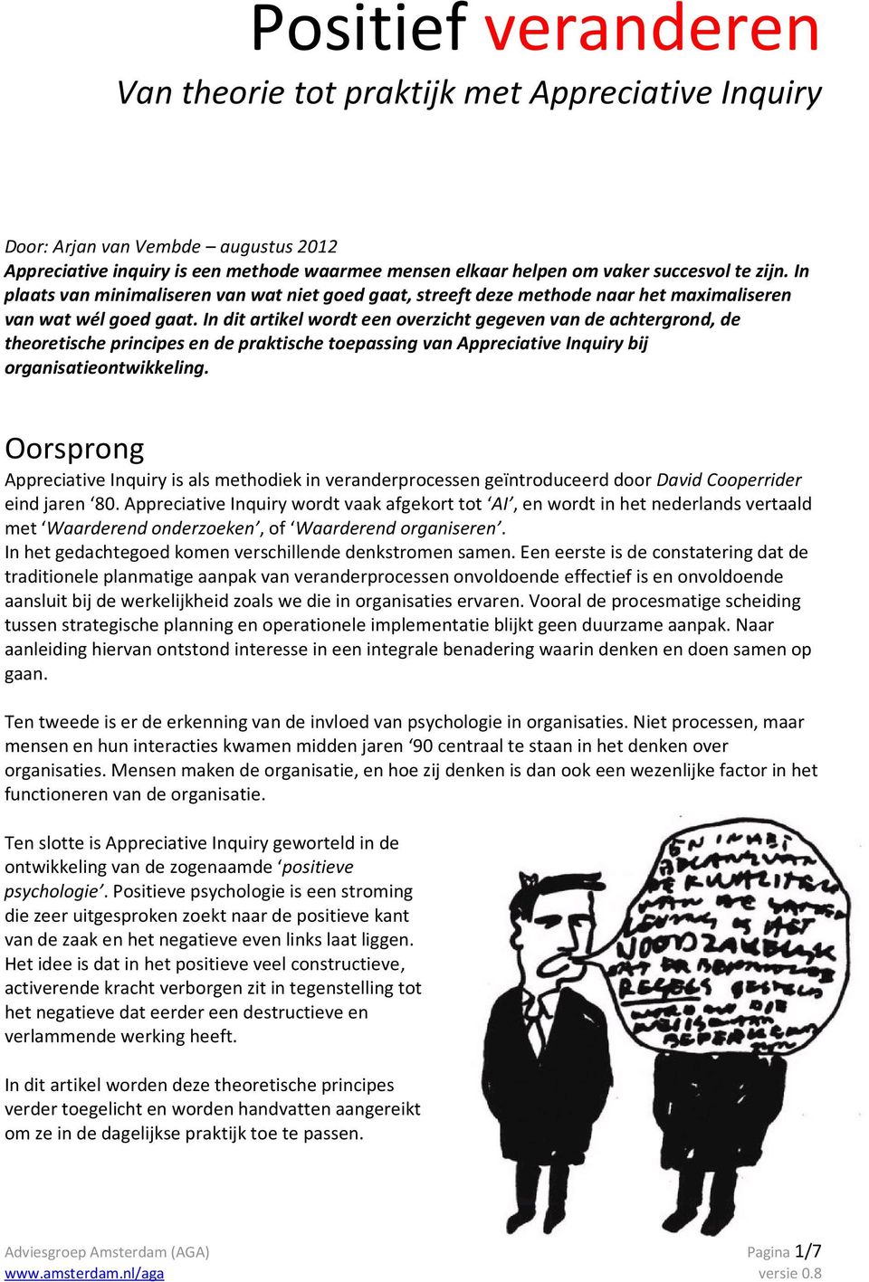 In dit artikel wordt een overzicht gegeven van de achtergrond, de theoretische principes en de praktische toepassing van Appreciative Inquiry bij organisatieontwikkeling.