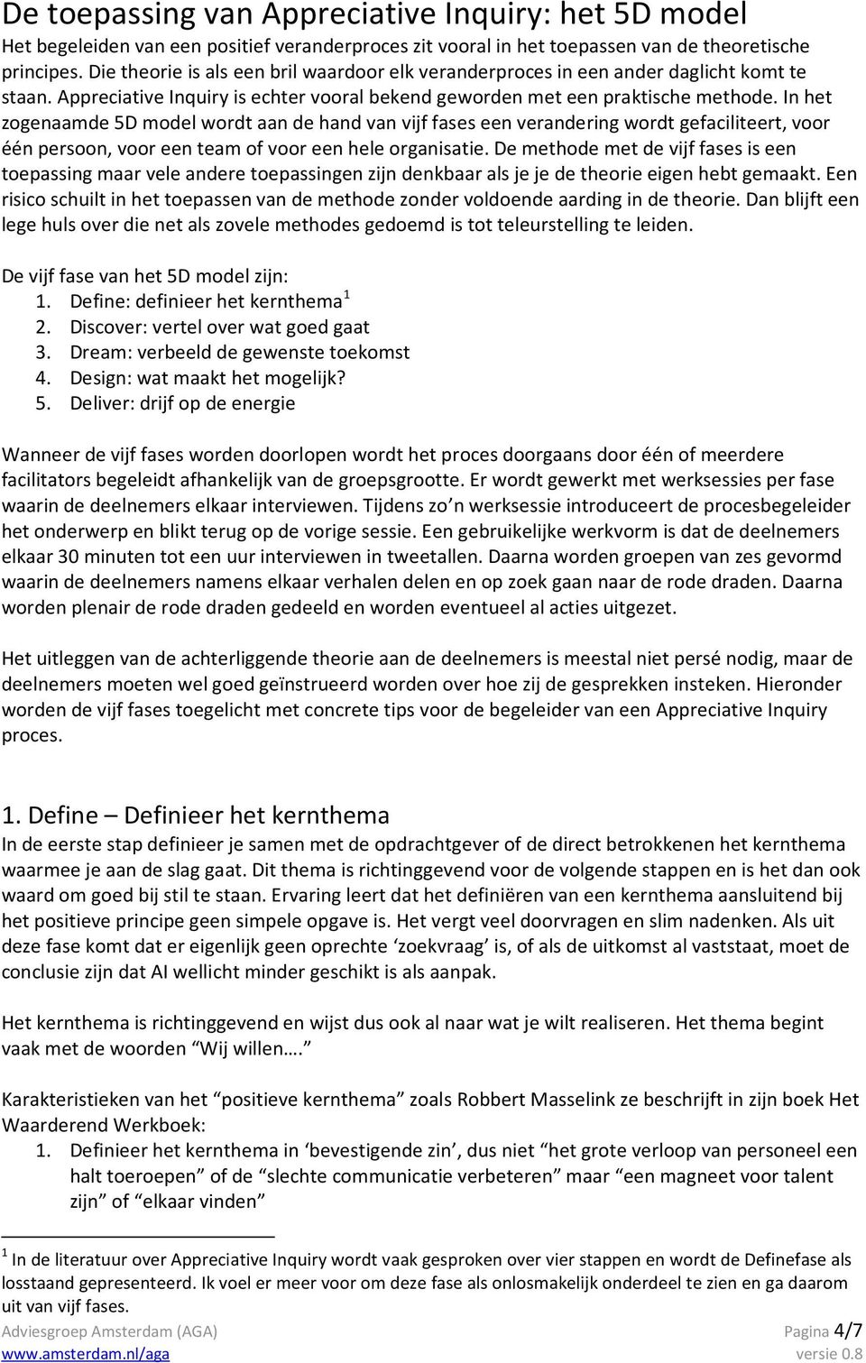 In het zogenaamde 5D model wordt aan de hand van vijf fases een verandering wordt gefaciliteert, voor één persoon, voor een team of voor een hele organisatie.