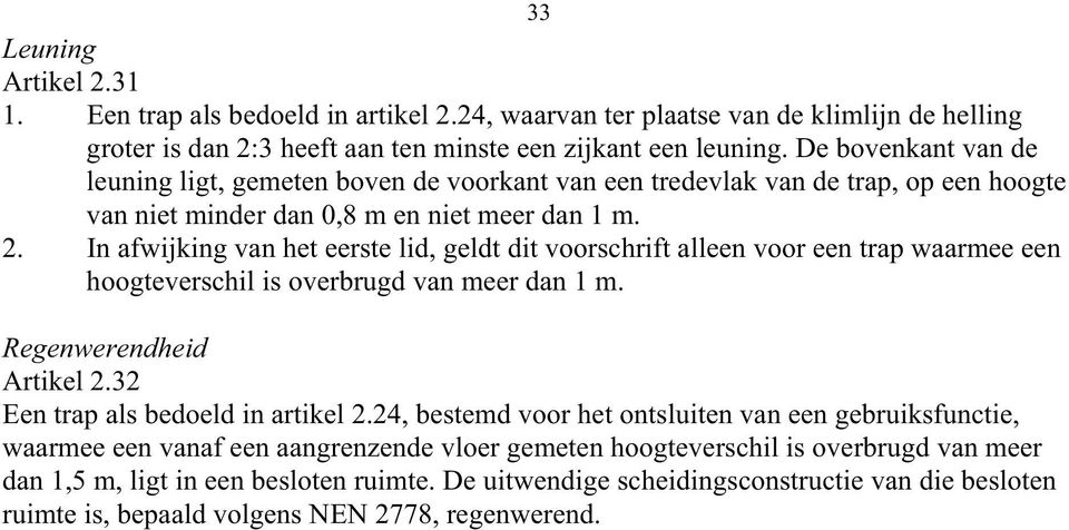 In afwijking van het eerste lid, geldt dit voorschrift alleen voor een trap waarmee een hoogteverschil is overbrugd van meer dan 1 m. Regenwerendheid Artikel 2.32 Een trap als bedoeld in artikel 2.