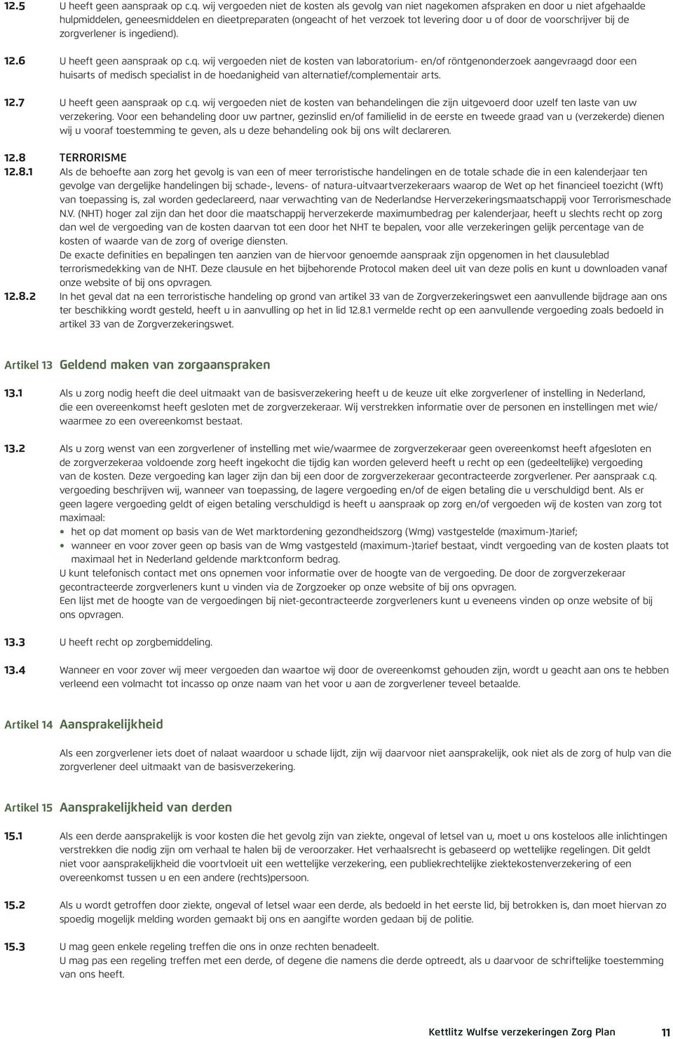 voorschrijver bij de zorgverlener is ingediend). 12.6 U heeft geen aanspraak op c.q.