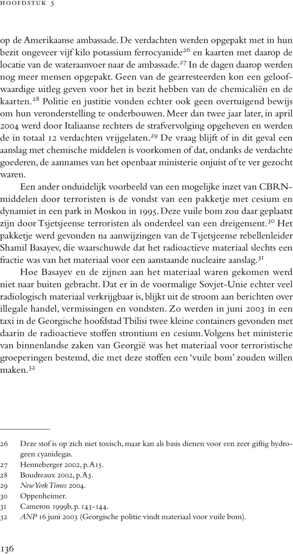 27 In de dagen daarop werden nog meer mensen opgepakt. Geen van de gearresteerden kon een geloofwaardige uitleg geven voor het in bezit hebben van de chemicaliën en de kaarten.