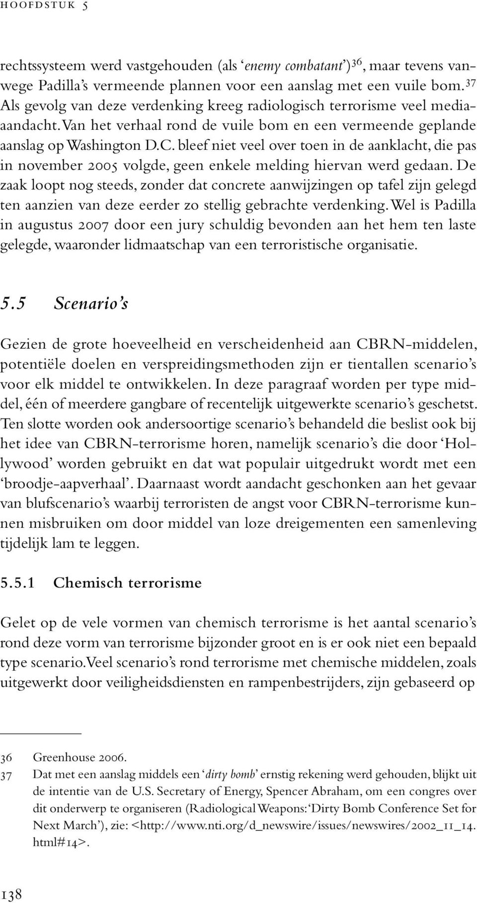 bleef niet veel over toen in de aanklacht, die pas in november 2005 volgde, geen enkele melding hiervan werd gedaan.