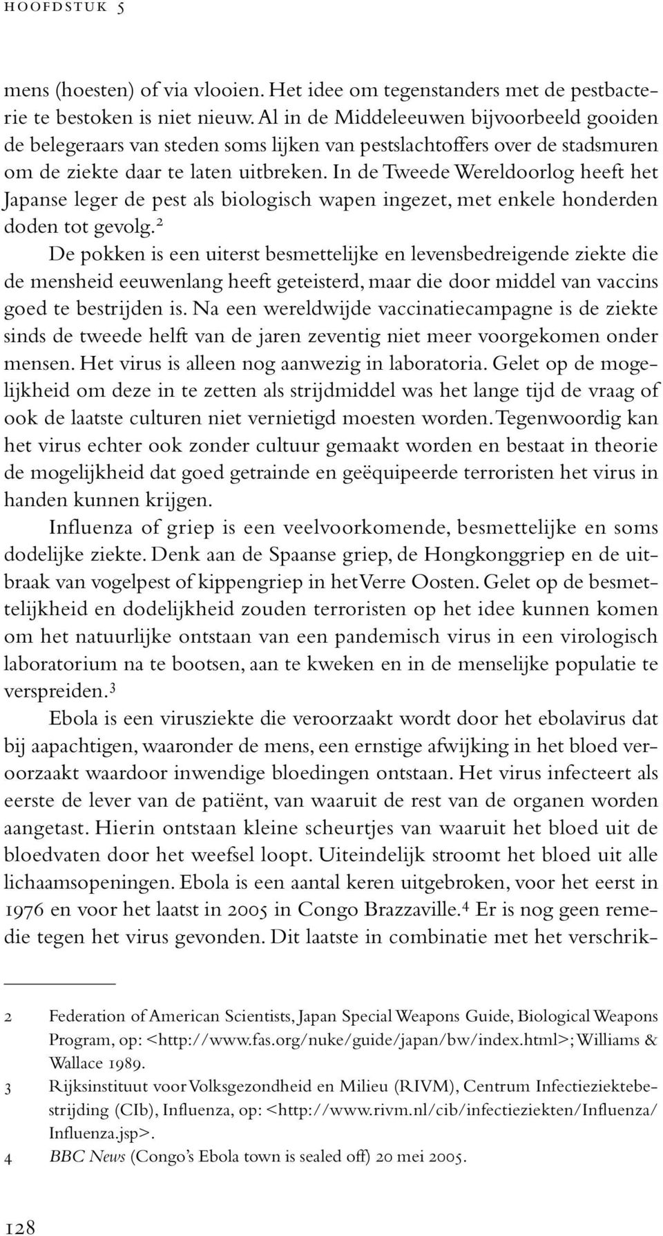 In de Tweede Wereldoorlog heeft het Japanse leger de pest als biologisch wapen ingezet, met enkele honderden doden tot gevolg.