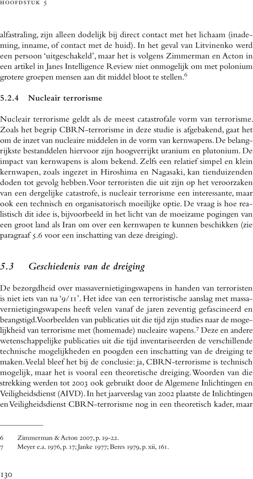 aan dit middel bloot te stellen. 6 5.2.4 Nucleair terrorisme Nucleair terrorisme geldt als de meest catastrofale vorm van terrorisme.