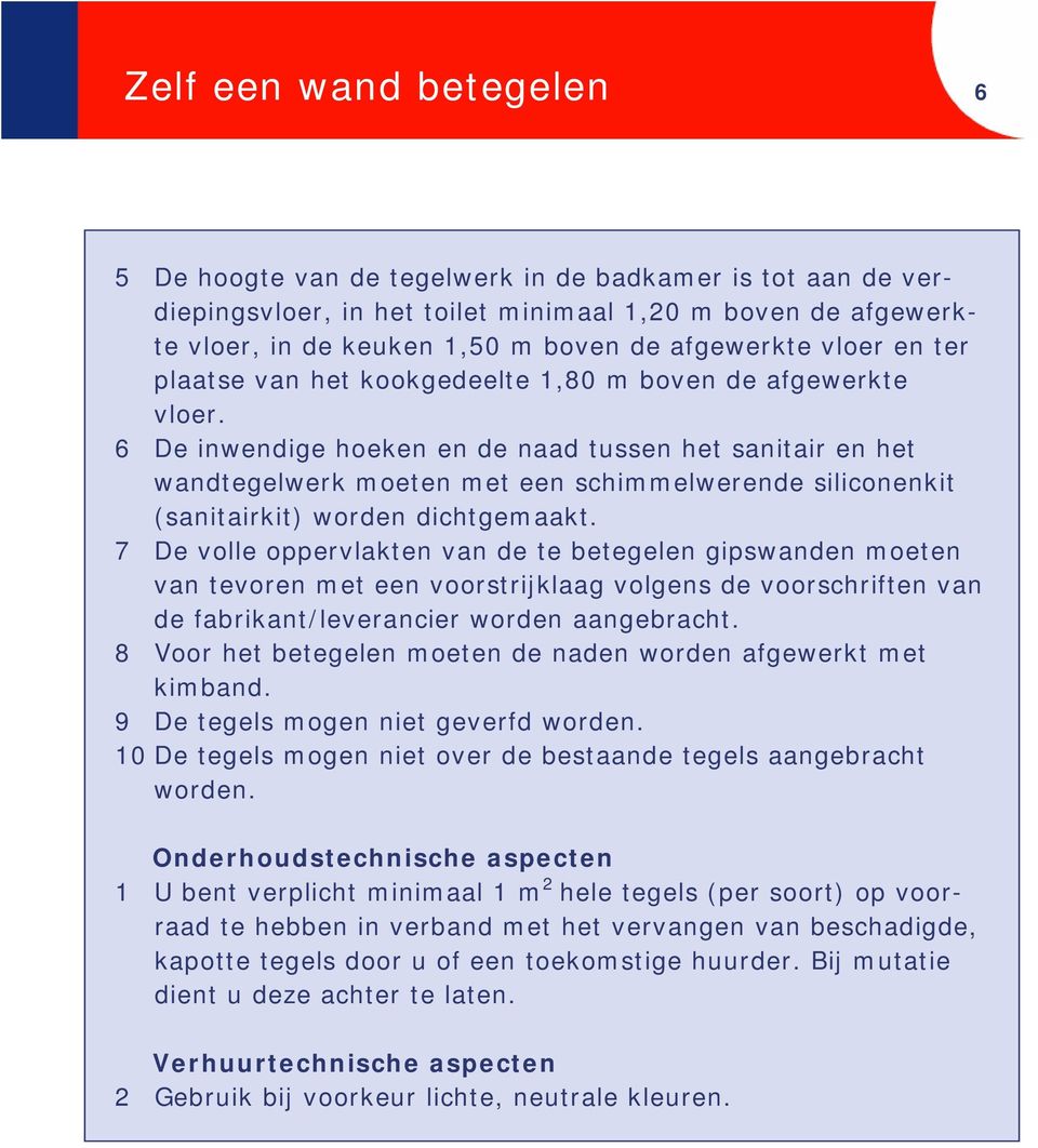 6 De inwendige hoeken en de naad tussen het sanitair en het wandtegelwerk moeten met een schimmelwerende siliconenkit (sanitairkit) worden dichtgemaakt.