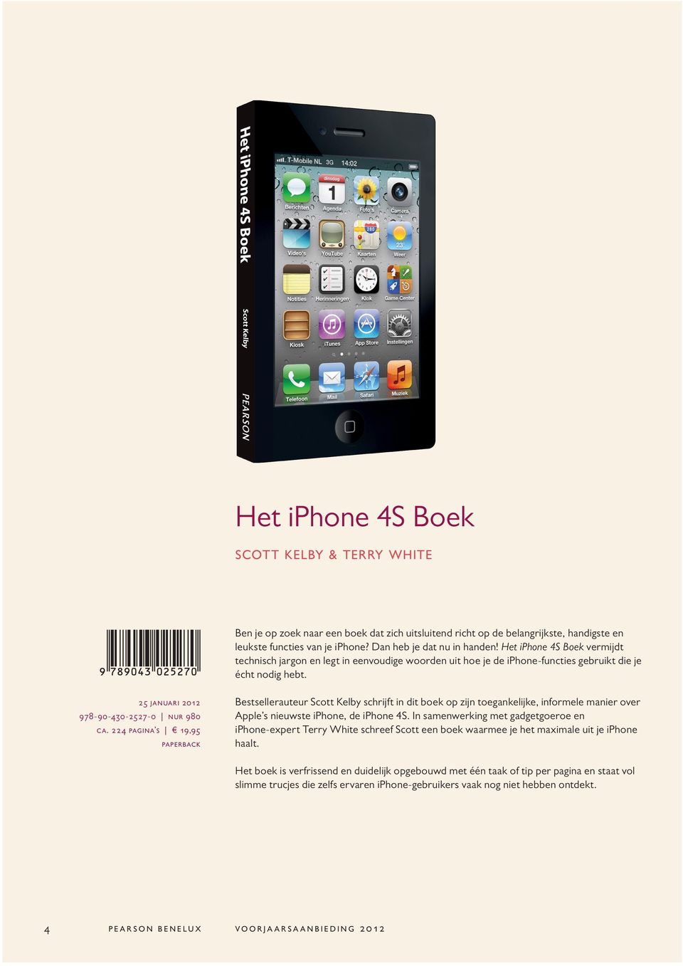 224 pagina s 19,95 Bestsellerauteur Scott Kelby schrijft in dit boek op zijn toegankelijke, informele manier over Apple s nieuwste iphone, de iphone 4S.