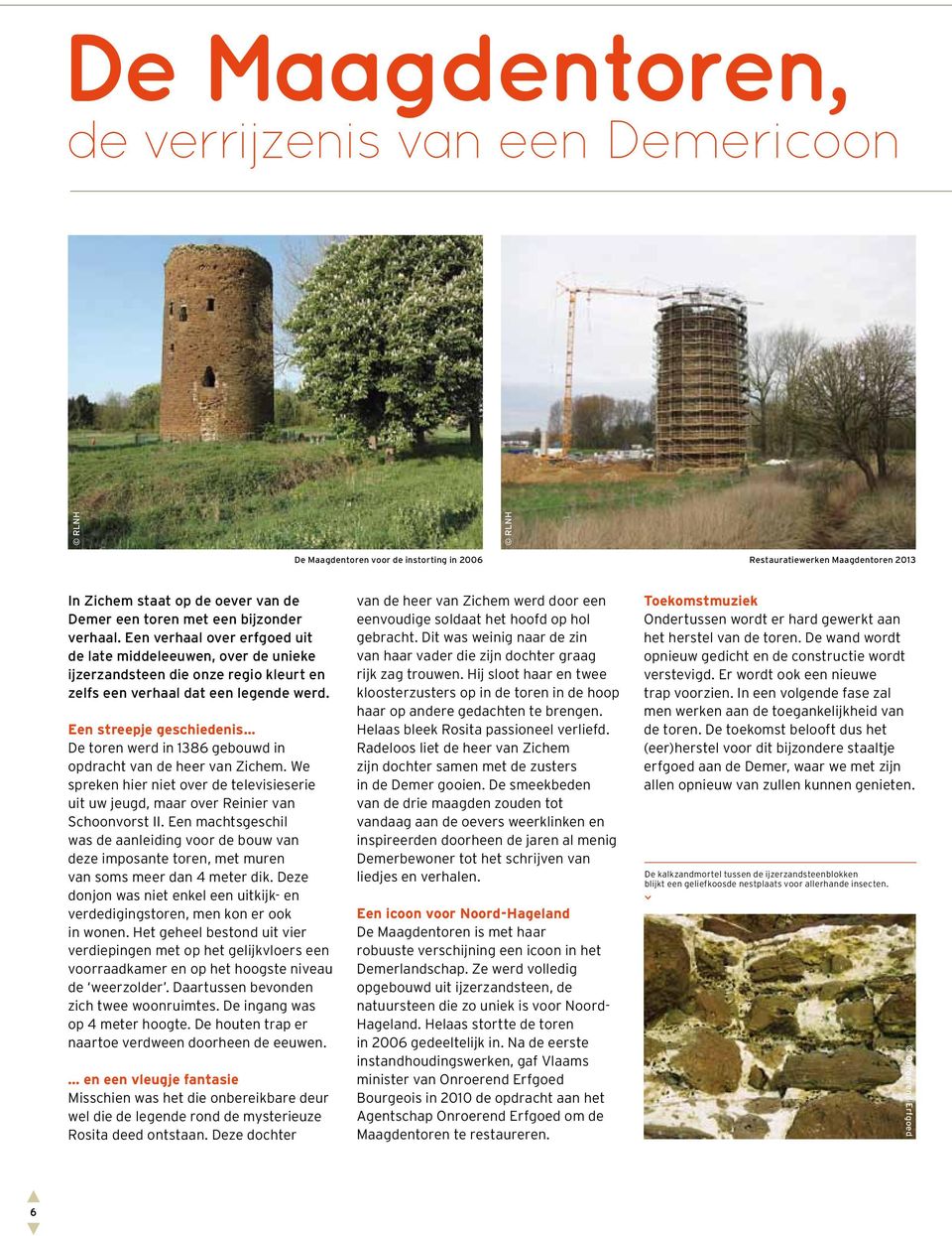 Een steepje geschiedenis De toen wed in 1386 gebouwd in opdacht van de hee van Zichem. We speken hie niet ove de televisieseie uit uw jeugd, maa ove Reinie van Schoonvost II.