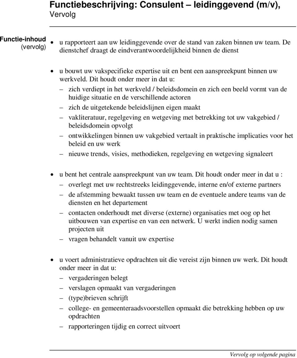 Dit houdt onder meer in dat u: zich verdiept in het werkveld / beleidsdomein en zich een beeld vormt van de huidige situatie en de verschillende actoren zich de uitgetekende beleidslijnen eigen maakt