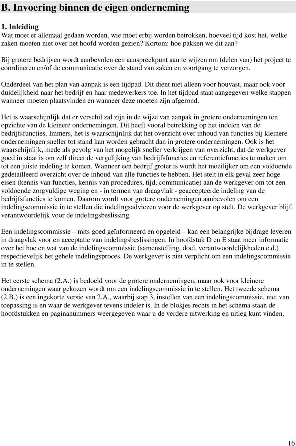 Bij grotere bedrijven wordt aanbevolen een aanspreekpunt aan te wijzen om (delen van) het project te coördineren en/of de communicatie over de stand van zaken en voortgang te verzorgen.