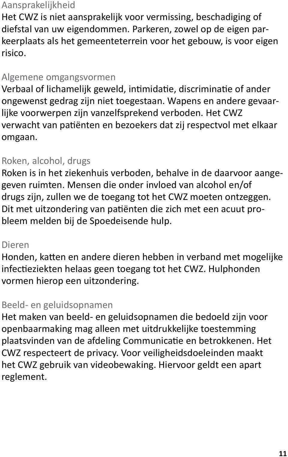 Algemene omgangsvormen Verbaal of lichamelijk geweld, intimidatie, discriminatie of ander ongewenst gedrag zijn niet toegestaan. Wapens en andere gevaarlijke voorwerpen zijn vanzelfsprekend verboden.