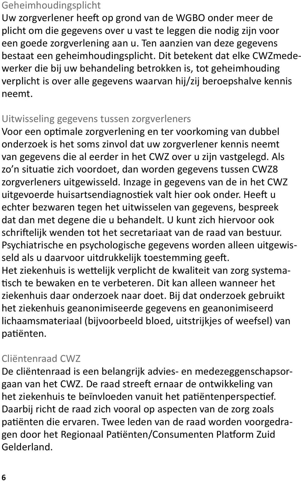 Dit betekent dat elke CWZmedewerker die bij uw behandeling betrokken is, tot geheimhouding verplicht is over alle gegevens waarvan hij/zij beroepshalve kennis neemt.