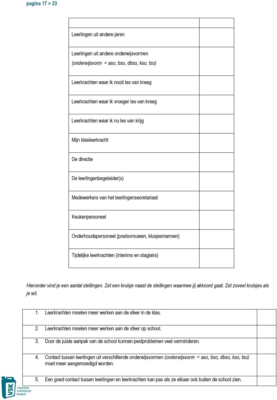 (poetsvrouwen, klusjesmannen) Tijdelijke leerkrachten (interims en stagiairs) Hieronder vind je een aantal stellingen. Zet een kruisje naast de stellingen waarmee jij akkoord gaat.